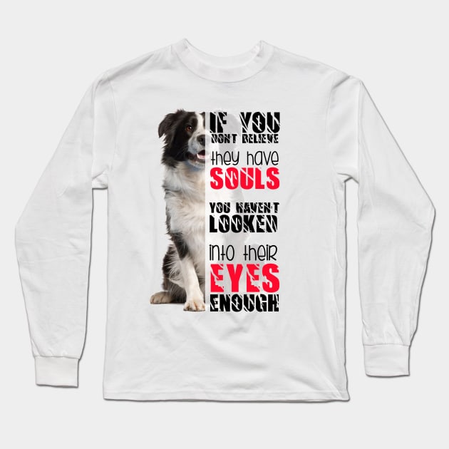If you don't believe they has souls you haven't looked into their eyes enough Long Sleeve T-Shirt by Otaka-Design